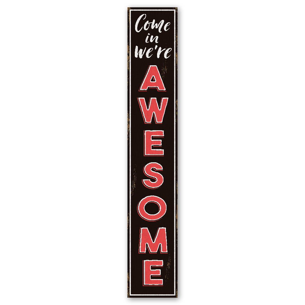 Come In We're Awesome Porch Boards 8" Wide x 46.5" tall / Made in the USA! / 100% Weatherproof Material