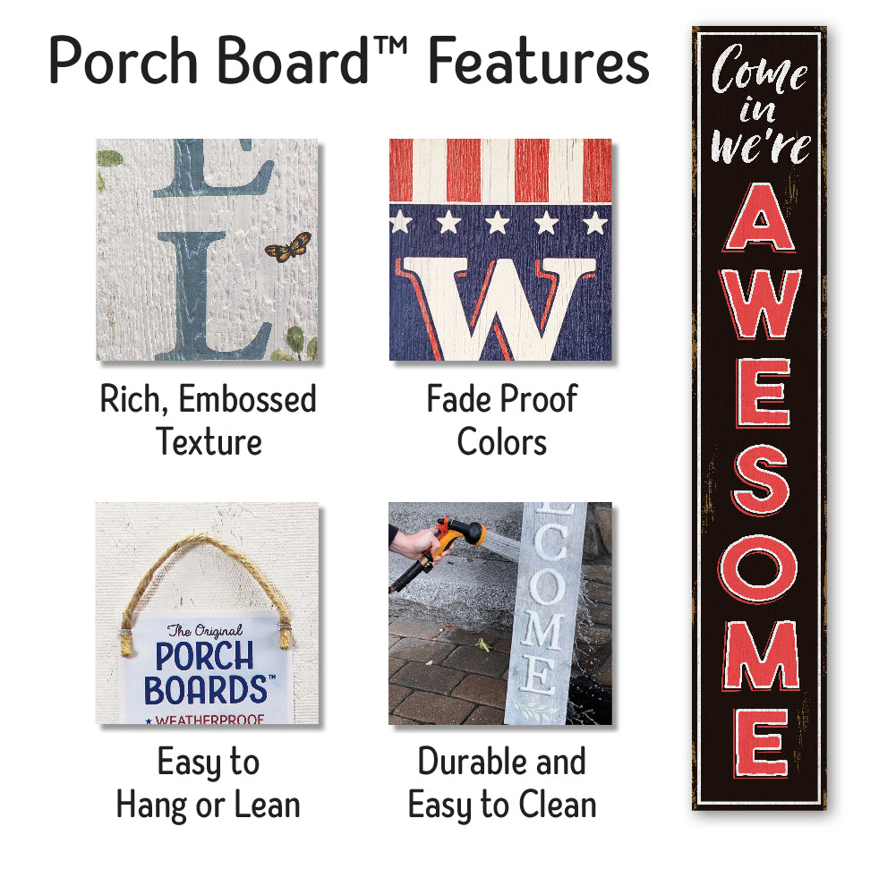 Come In We're Awesome Porch Boards 8" Wide x 46.5" tall / Made in the USA! / 100% Weatherproof Material